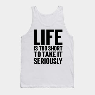 Life Is Too Short To Take It Seriously v2 Tank Top